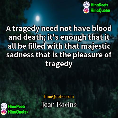 Jean Racine Quotes | A tragedy need not have blood and